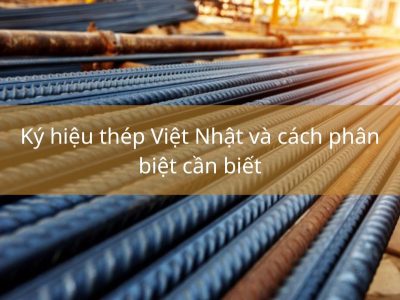 Ký hiệu thép Việt Nhật và cách phân biệt cần biết